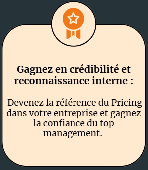 Devenez la référence du Pricing dans votre entreprise et gagnez la confiance du top management. 